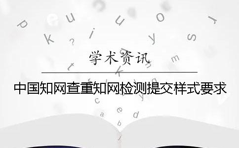 中国知网查重知网检测提交样式要求