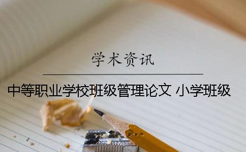 中等职业学校班级管理论文 小学班级管理中存在的问题及问题论文