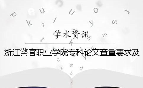 浙江警官职业学院专科论文查重要求及重复率 浙江警官职业学院专科工作分配吗