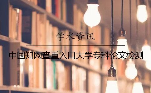 中国知网查重入口大学专科论文检测