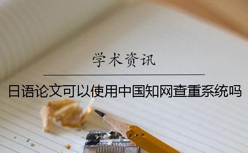 日语论文可以使用中国知网查重系统吗？