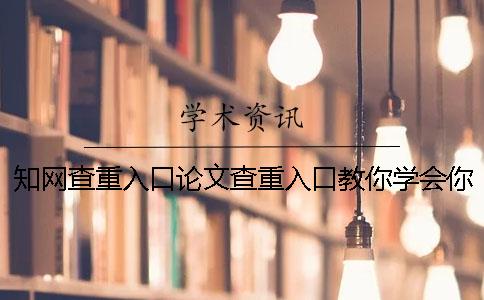 知网查重入口论文查重入口教你学会你找检测的长处主要有哪几个？