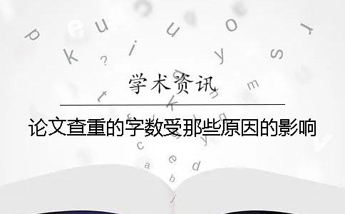 论文查重的字数受那些原因的影响？