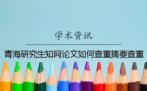 青海研究生知网论文如何查重？摘要查重吗？