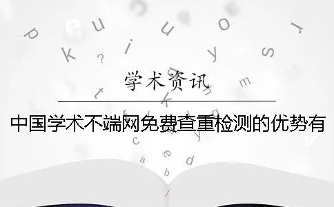 中国学术不端网免费查重检测的优势有哪些呢？