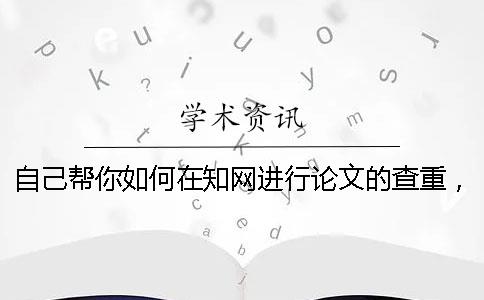 自己帮你如何在知网进行论文的查重，流程到底是怎么回事？