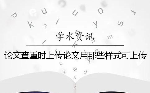 论文查重时上传论文用那些样式？可上传pdf格式文献吗？