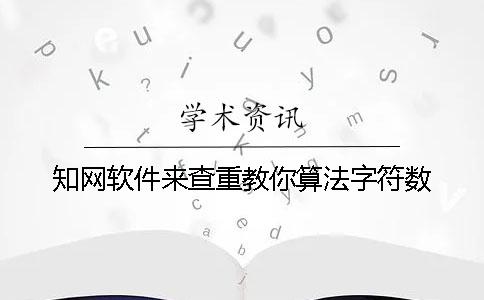 知网软件来查重教你算法字符数