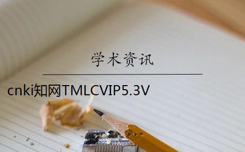 cnki知网TMLCVIP5.3VIP大学生论文查重