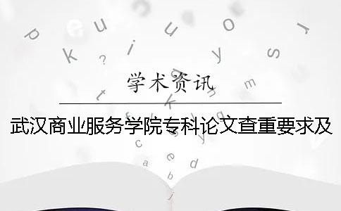 武汉商业服务学院专科论文查重要求及重复率