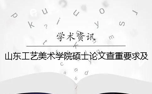 山东工艺美术学院硕士论文查重要求及重复率一
