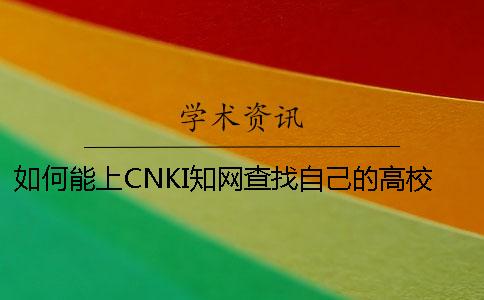 如何能上CNKI知网查找自己的高校论文