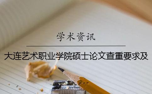 大连艺术职业学院硕士论文查重要求及重复率