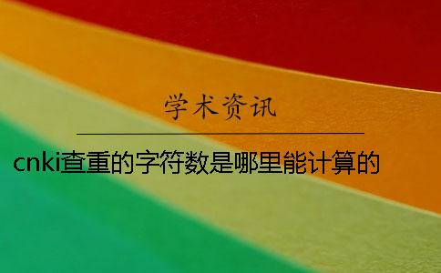 cnki查重的字符数是哪里能计算的？