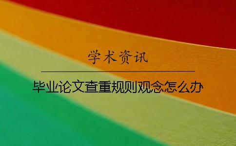 毕业论文查重规则观念怎么办