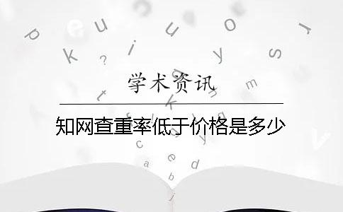 知网查重率低于价格是多少