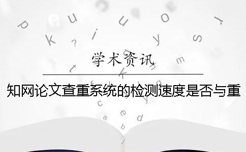 知网论文查重系统的检测速度是否与重复率有关？