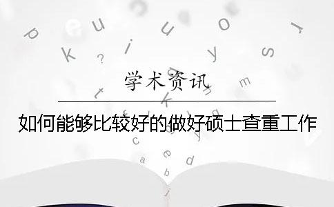 如何能够比较好的做好硕士查重工作