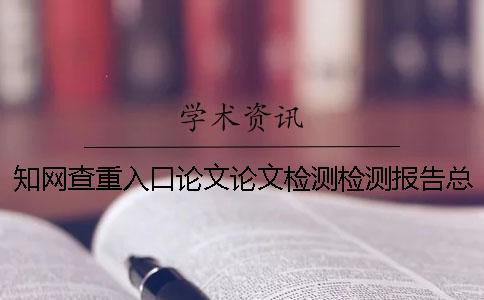 知网查重入口论文论文检测检测报告总计有几份？