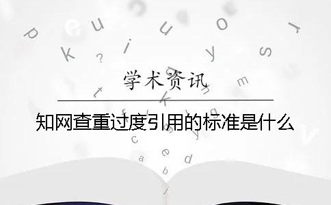 知网查重过度引用的标准是什么