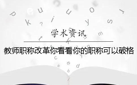 教师职称改革你看看你的职称可以破格晋升吗？