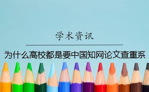为什么高校都是要中国知网论文查重系统？