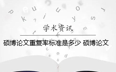 硕博论文重复率标准是多少？ 硕博论文查重标准