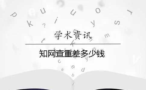 知网查重差多少钱？
