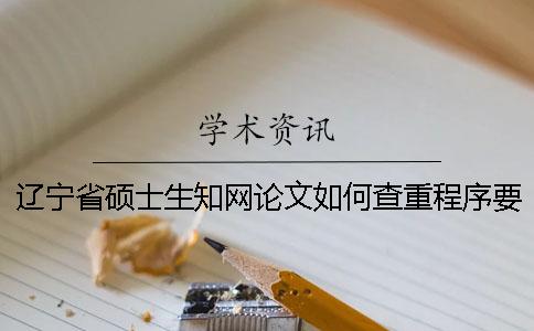 辽宁省硕士生知网论文如何查重？程序要查吗？