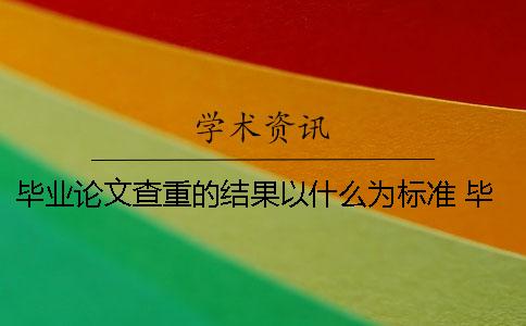 毕业论文查重的结果以什么为标准？ 毕业论文查重是和什么对比的