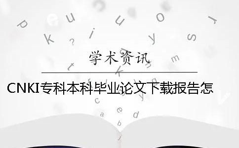 CNKI专科本科毕业论文下载报告怎样验证真与假的