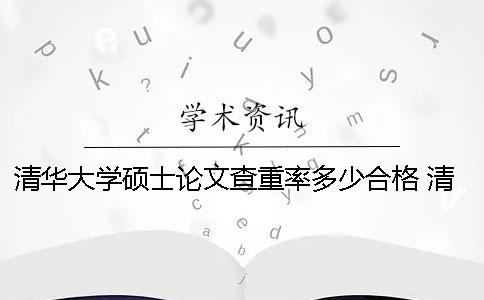 清华大学硕士论文查重率多少合格 清华大学的硕士论文上传知网吗