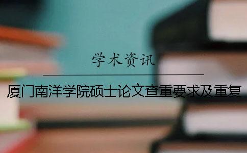 厦门南洋学院硕士论文查重要求及重复率一