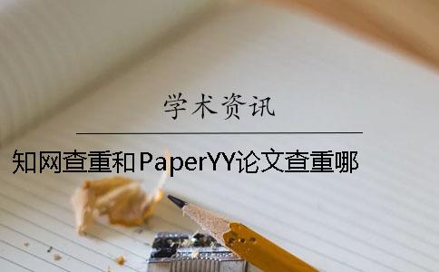 知网查重和PaperYY论文查重哪个高