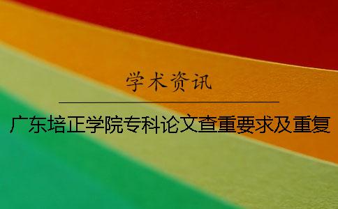 广东培正学院专科论文查重要求及重复率一