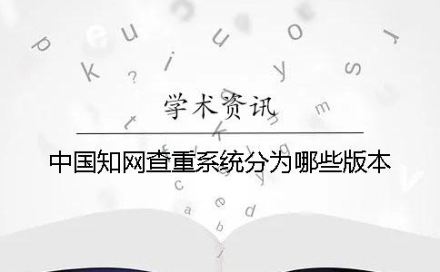 中国知网查重系统分为哪些版本？