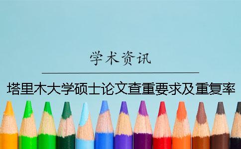 塔里木大学硕士论文查重要求及重复率