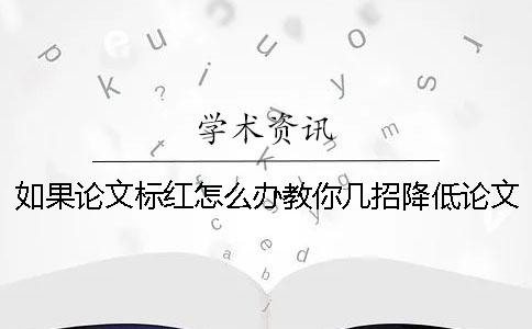 如果论文标红怎么办？教你几招降低论文查重率