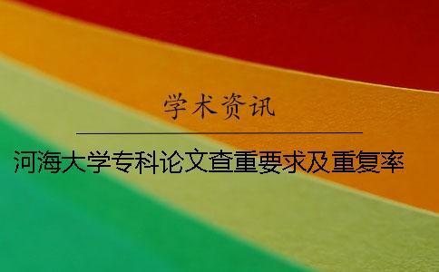 河海大学专科论文查重要求及重复率 河海大学博士论文查重率