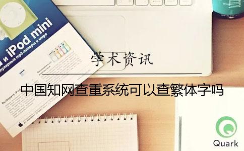 中国知网查重系统可以查繁体字吗？