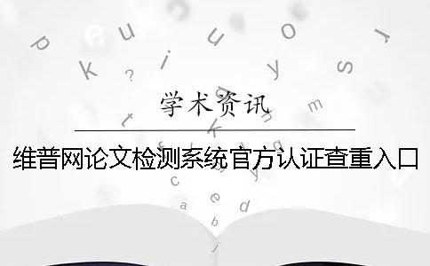 维普网论文检测系统官方认证查重入口