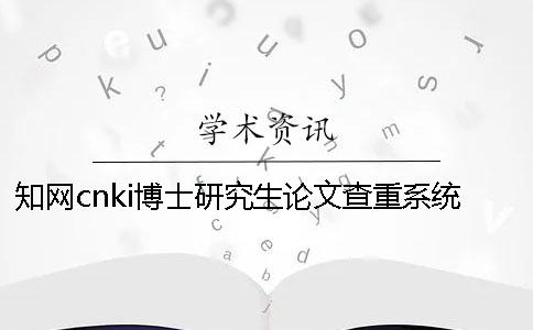 知网cnki博士研究生论文查重系统