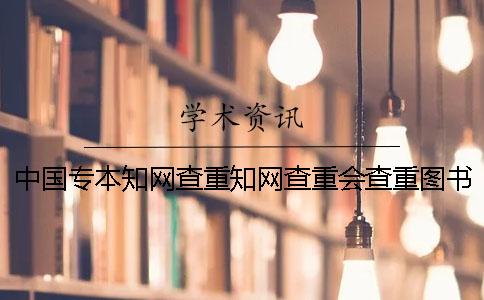 中国专本知网查重知网查重会查重图书内容吗？