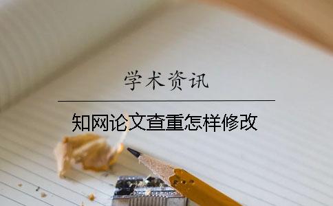 知网论文查重怎样修改