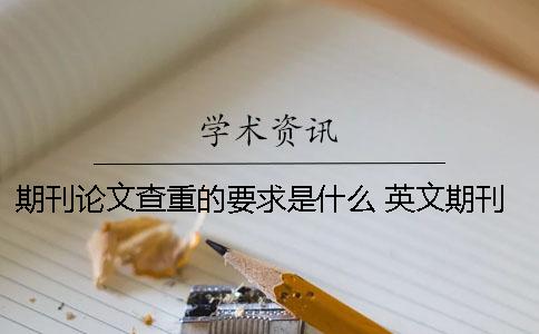 期刊论文查重的要求是什么？ 英文期刊查重要求