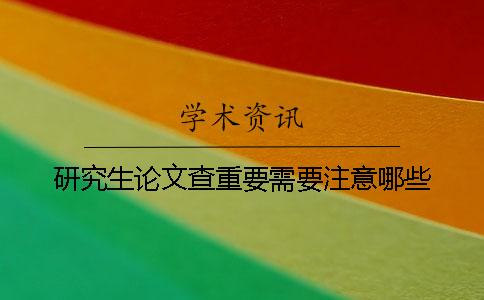 研究生论文查重要需要注意哪些？