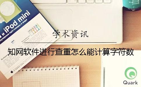 知网软件进行查重怎么能计算字符数