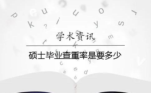 硕士毕业查重率是要多少