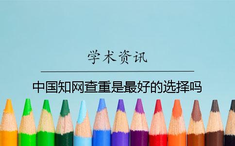中国知网查重是最好的选择吗？