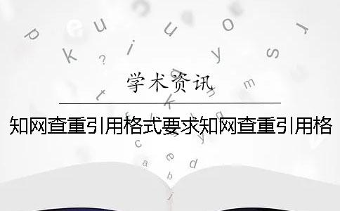 知网查重引用格式要求知网查重引用格式要求